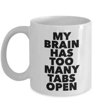 My Brain Has Too Many Tabs Open Funny Mug Ceramic Coffee Cup