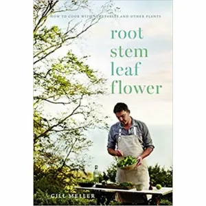Root, Stem, Leaf, Flower: How to Cook with Vegetables and Other Plants by Gill Meller